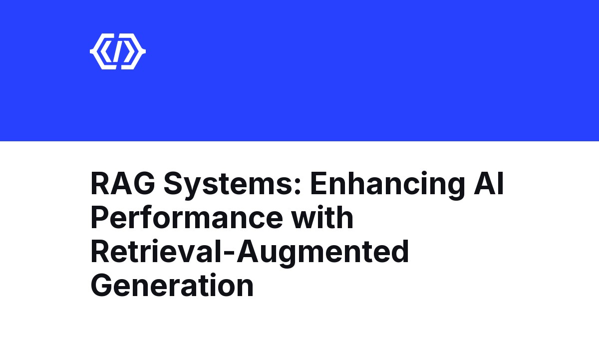 RAG Systems: Enhancing AI Performance with Retrieval-Augmented Generation