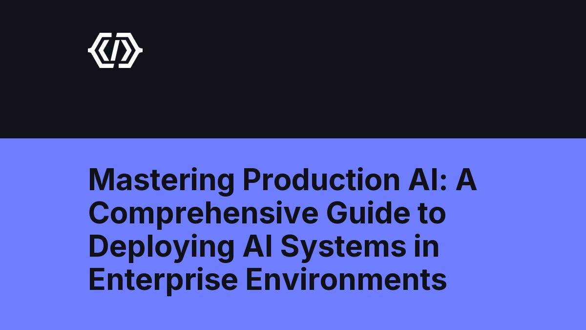 Mastering Production AI: A Comprehensive Guide to Deploying AI Systems in Enterprise Environments
