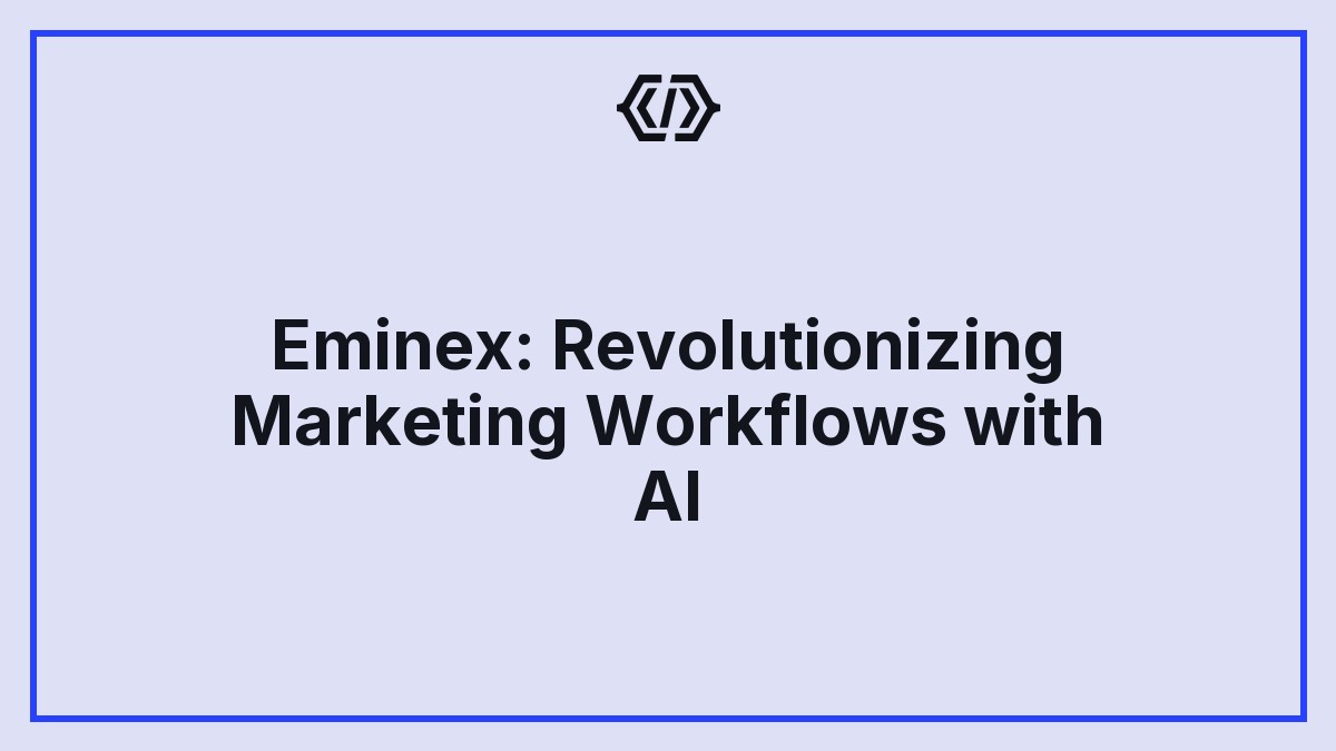 Eminex: Revolutionizing Marketing Workflows with AI